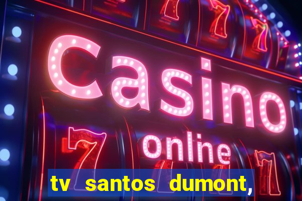 tv santos dumont, 431, centro